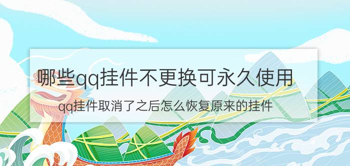 哪些qq挂件不更换可永久使用 qq挂件取消了之后怎么恢复原来的挂件？